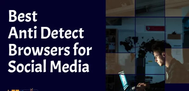 Best Anti Detect Browsers for Social Media